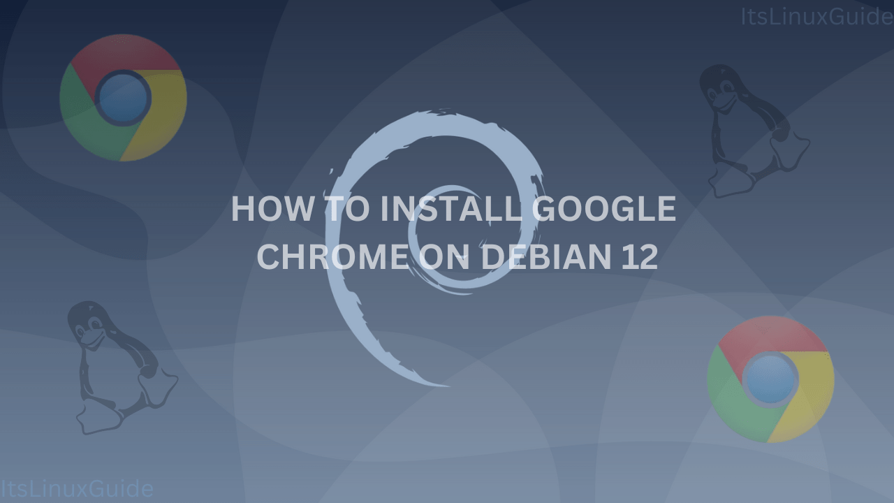Google chrome Debian 12 installation guide