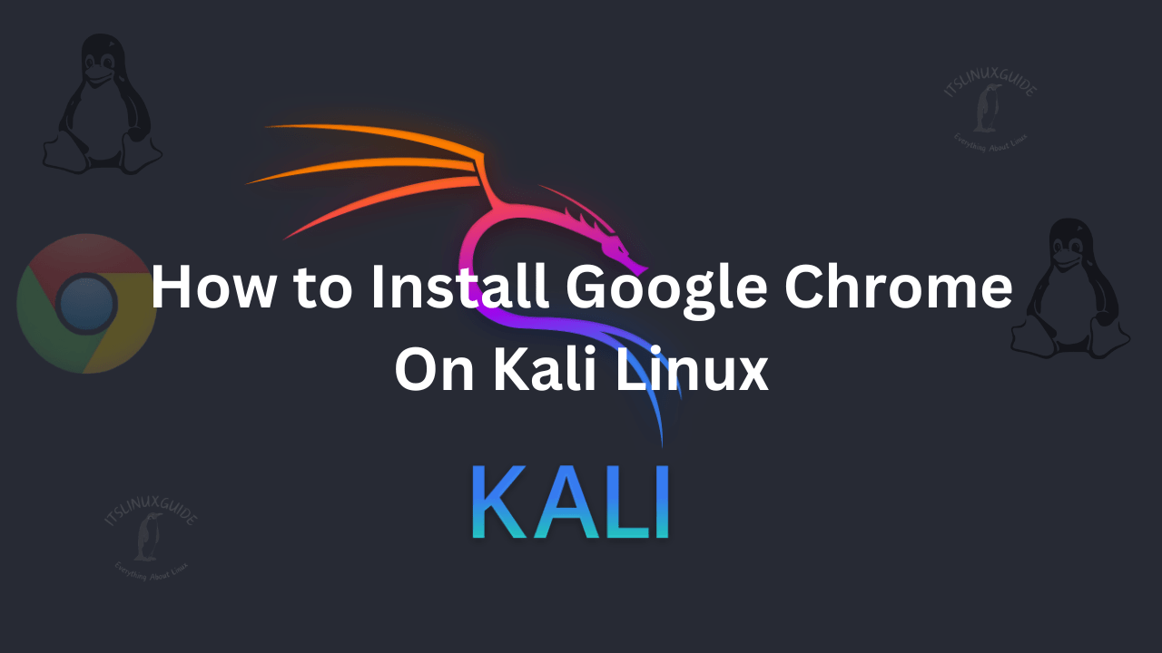 Guide on How To Install Google Chrome on Kali Linux