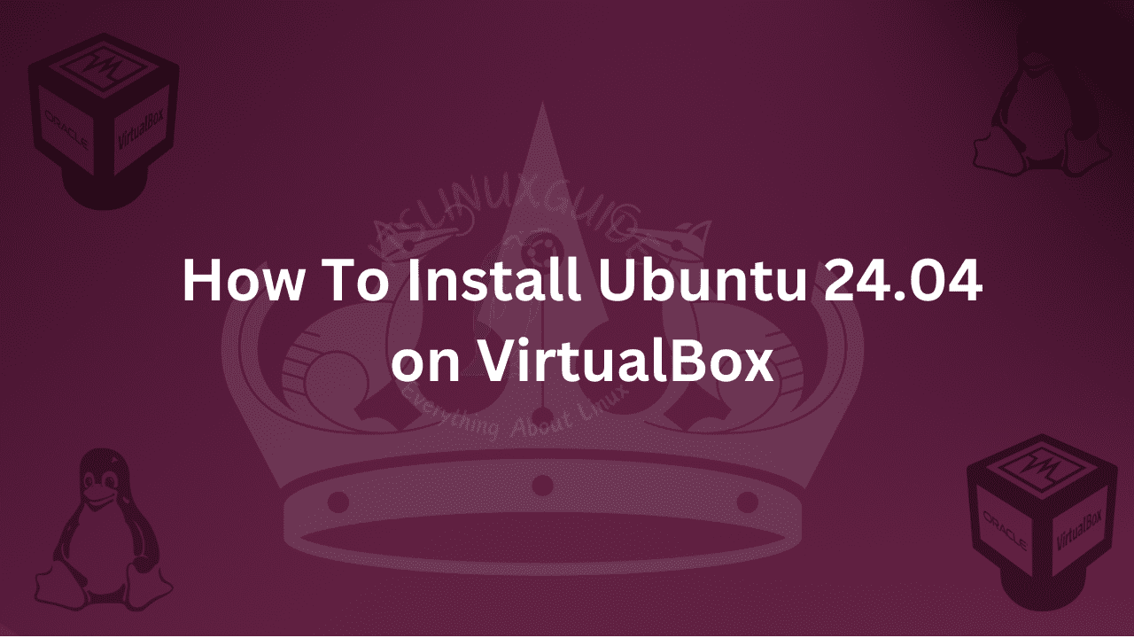 Guide on How to install Ubuntu 24.04 on VirtualBox