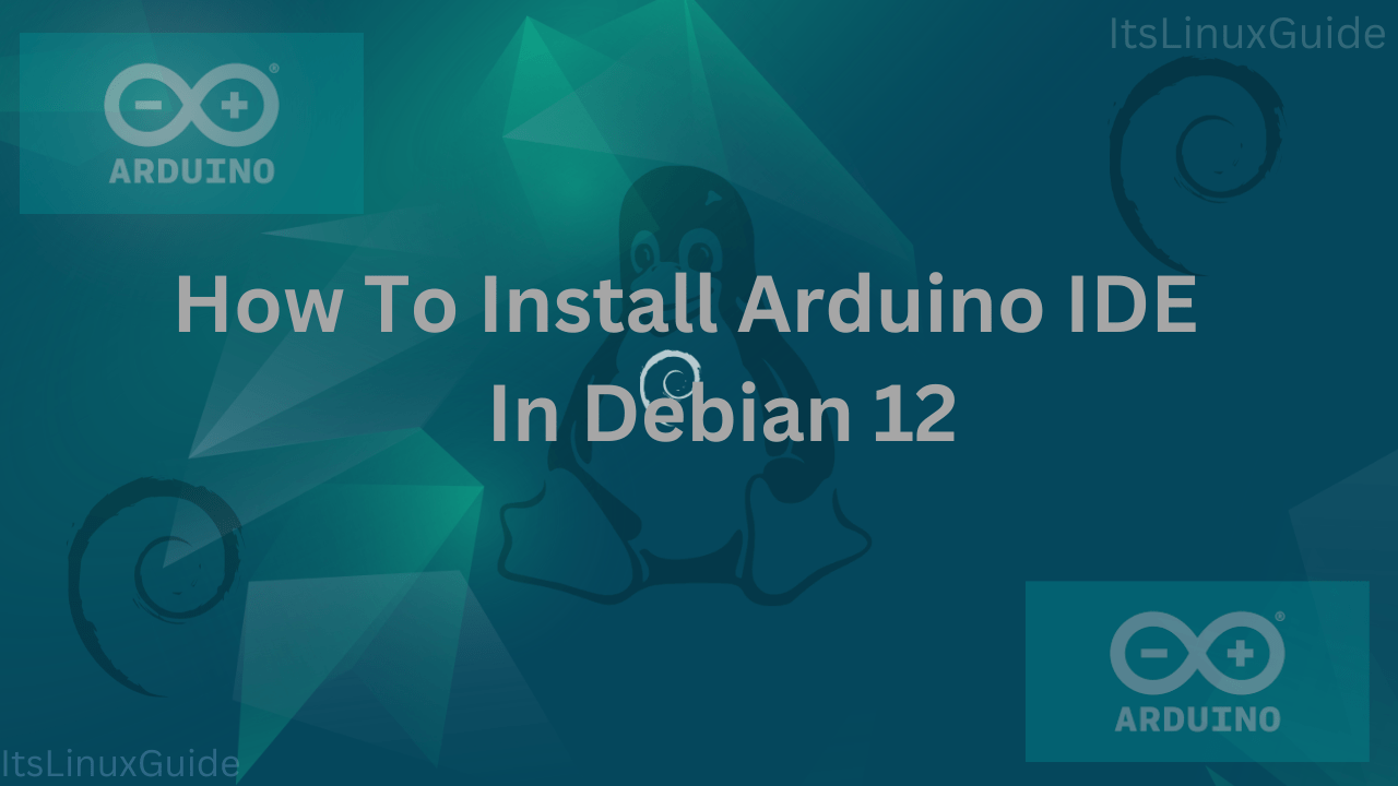 Guide on How To Install Arduino IDE on Debian 12
