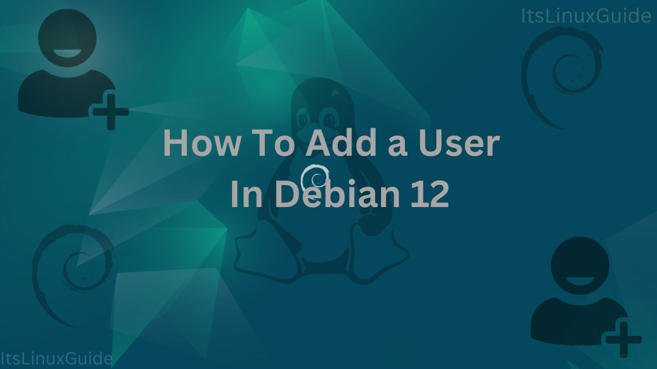 Guide on How To Add User in Debian 12