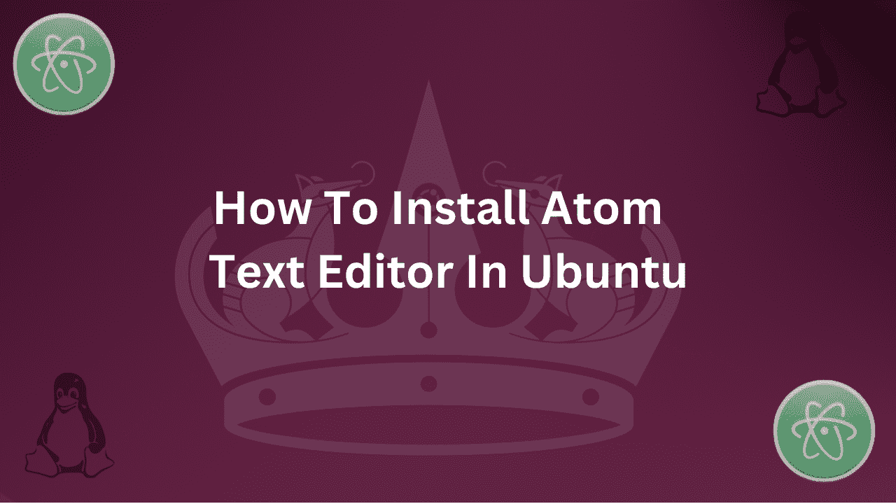 Guide on How To install Atom text Editor On Ubuntu